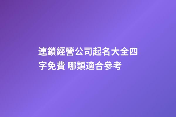 連鎖經營公司起名大全四字免費 哪類適合參考-第1張-公司起名-玄機派